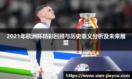 2021年欧洲杯精彩回顾与历史意义分析及未来展望